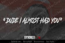 DUDE I ALMOST HAD YOU- JDM style car Decal Sticker by StickerCorp picture