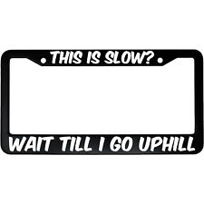 This is Slow?  Wait Till I Go Uphill Aluminum Car License Plate Frame picture