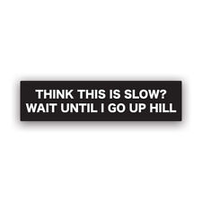 Think This Is Slow Wait Until I Go Uphill Sticker Decal - Weatherproof - 4x4 picture