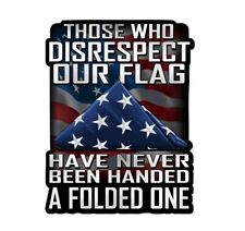 Those Who Disrespect Our Flag Have Never Been Handed A Folded One Decal Sticker picture