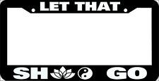 LET THAT SH1T GO namaste lotus flower yin & yang  funny License Plate Frame picture