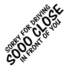 Sorry For Driving So Close In Front Of You Decal Sticker JDM 22 Variations picture