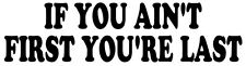 IF YOU AINT FIRST YOUR LAST Car Vinyl Window Decal Graphic BUMPER Sticker  picture