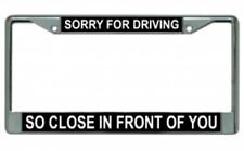 Sorry For Driving So Close License Plate Frame  Free Screw Caps with this Frame picture