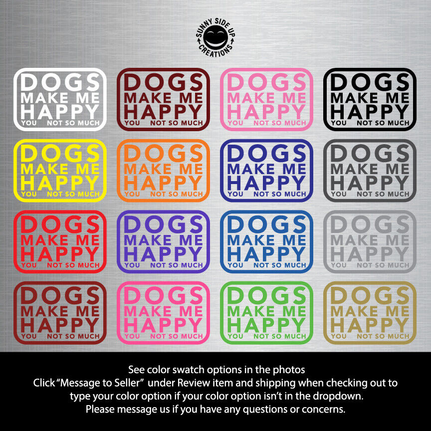 DOGS MAKE ME HAPPY YOU NOT SO MUCH  1-COLOR VINYL DECAL STICKER