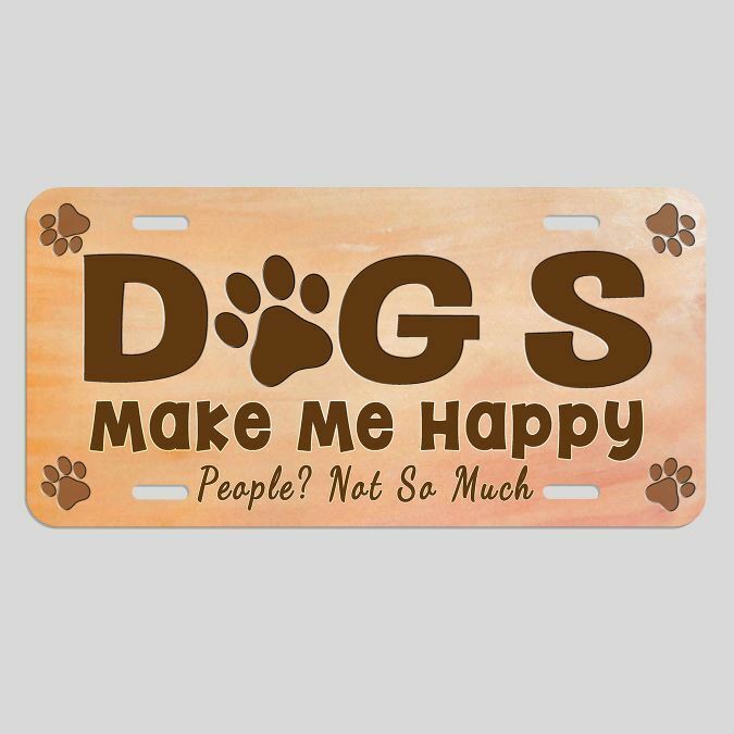Dogs Make Me Happy People Not So Much License Plate tag funny METAL USA LF004
