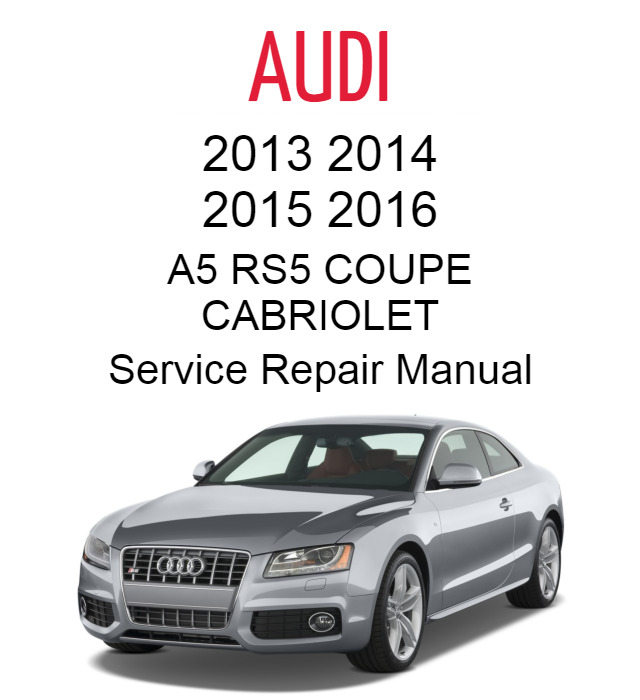 Audi A5 RS5 COUPE CABRIOLET 2013 2014 2015 2016 Service Repair Manual