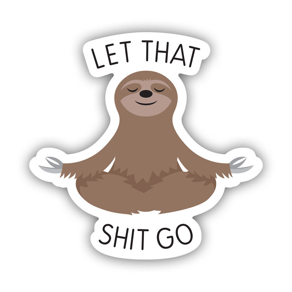 Let That $hit Go Sticker Decal - Weatherproof - good vibes sloth meditating