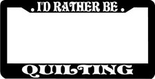 I'D RATHER BE QUILTING QUILT License Plate Frame picture