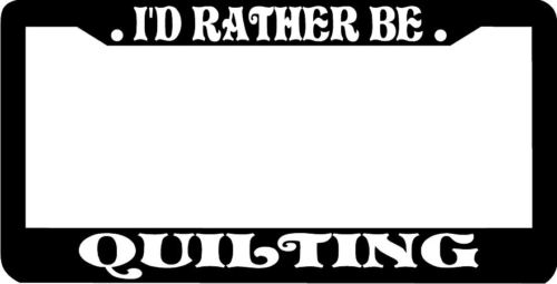 I'D RATHER BE QUILTING QUILT License Plate Frame