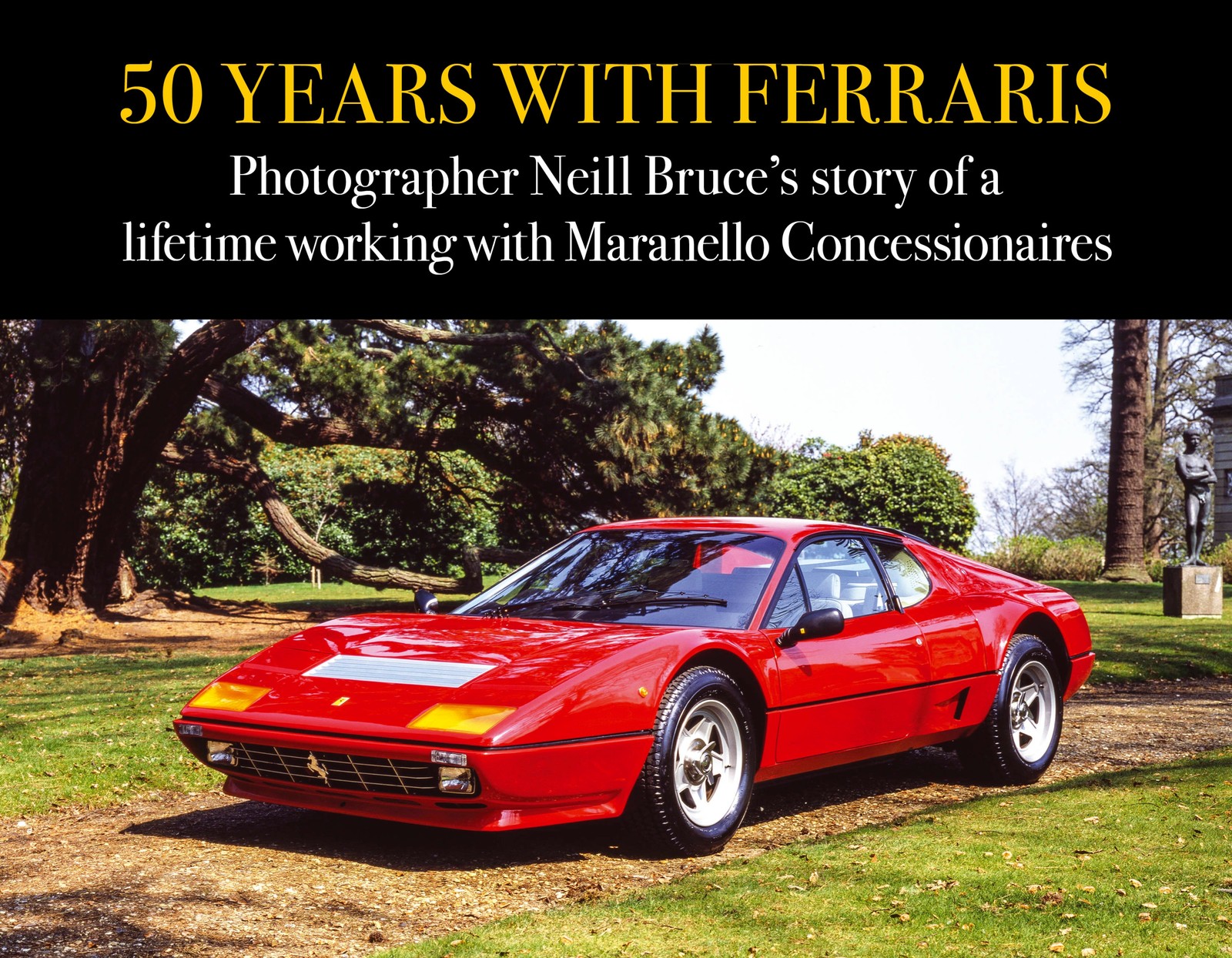 50 Years with Ferraris Photographer Neill Bruce’s Maranello Concessionaires book 50 Years with Ferraris Photographer Neill Bruce’s Maranello Concessionaires book