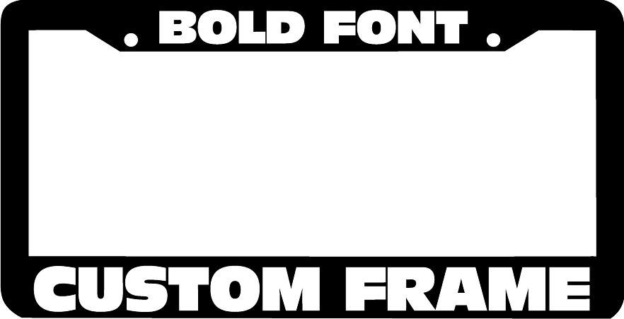 BOLD FONT CUSTOM TEXT PERSONALIZED CUSTOMIZED License Plate Frame holder BOLD FONT CUSTOM TEXT PERSONALIZED CUSTOMIZED License Plate Frame holder